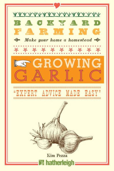 Backyard Farming: Growing Garlic: The Complete Guide to Planting, Growing, and Harvesting Garlic.