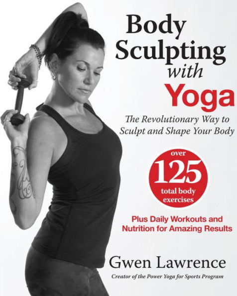 Body Sculpting with Yoga: The Revolutionary Way to Sculpt and Shape Your Body