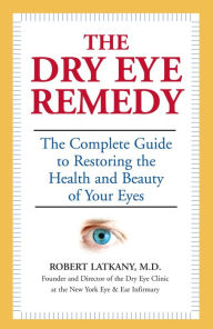 Title: The Dry Eye Remedy: The Complete Guide to Restoring the Health and Beauty of Your Eyes, Author: Robert Latkany M.D.