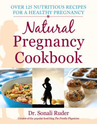 Title: Natural Pregnancy Cookbook: Over 125 Nutritious Recipes for a Healthy Pregnancy, Author: Sonali Ruder