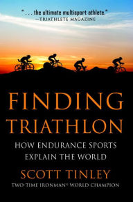 Title: Finding Triathlon: How Endurance Sports Explain the World, Author: Scott Tinley