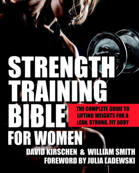 Strength Training Bible for Women: The Complete Guide to Lifting Weights a Lean, Strong, Fit Body