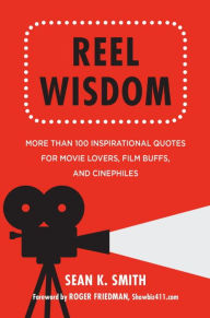 Title: Reel Wisdom: More than 100 Inspirational Quotes for Movie Lovers, Film Buffs and Cinephiles, Author: Sean K. Smith