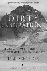 Title: Dirty Inspirations: Lessons from the Trenches of Extreme Endurance Sports, Author: Terri Schneider