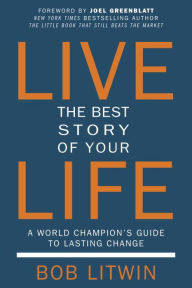Title: Live the Best Story of Your Life: A World Champion's Guide to Lasting Change, Author: Bob Litwin
