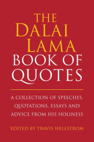 Title: The Dalai Lama Book of Quotes: A Collection of Speeches, Quotations, Essays and Advice from His Holiness, Author: Travis Hellstrom