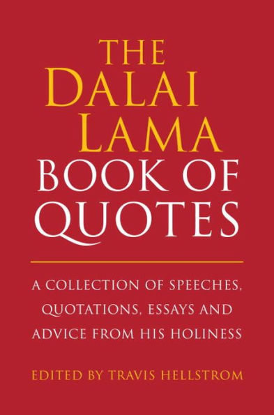 The Dalai Lama Book of Quotes: A Collection Speeches, Quotations, Essays and Advice from His Holiness