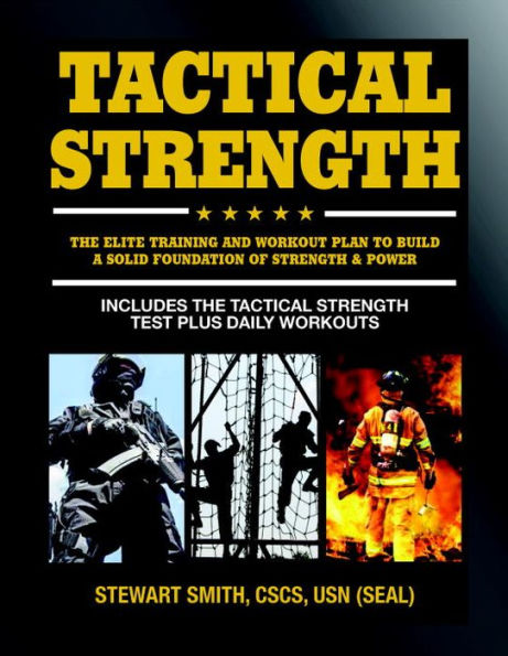 Tactical Strength: The Elite Training and Workout Plan for Spec Ops, SEALs, SWAT, Police, Firefighters, Professionals