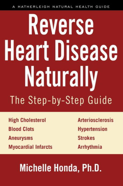 Reverse Heart Disease Naturally: Cures for high cholesterol, hypertension, arteriosclerosis, blood clots, aneurysms, myocardial infarcts and more.