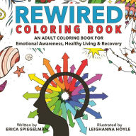 Title: Rewired Adult Coloring Book: An Adult Coloring Book for Emotional Awareness, Healthy Living & Recovery, Author: Erica Spiegelman