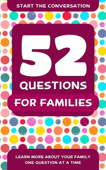 52 Questions for Families: Learn More About Your Family One Question At A Time