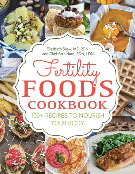 Fertility Foods: 100+ Recipes to Nourish Your Body While Trying to Conceive