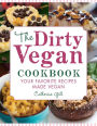 The Dirty Vegan Cookbook: Your Favorite Recipes Made Vegan - Includes Over 100 Recipes