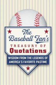 Title: The Baseball Fan's Treasury of Quotations: Wisdom from the Legends of America's Favorite Pastime, Author: Hatherleigh