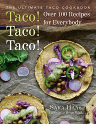 Title: Taco! Taco! Taco!: The Ultimate Taco Cookbook - Over 100 Recipes for Everybody, Author: Sara Haas