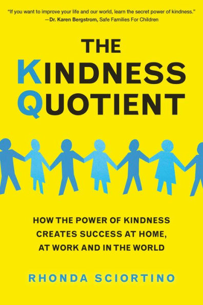 the Kindness Quotient: How Power of Creates Success At Home, Work and World