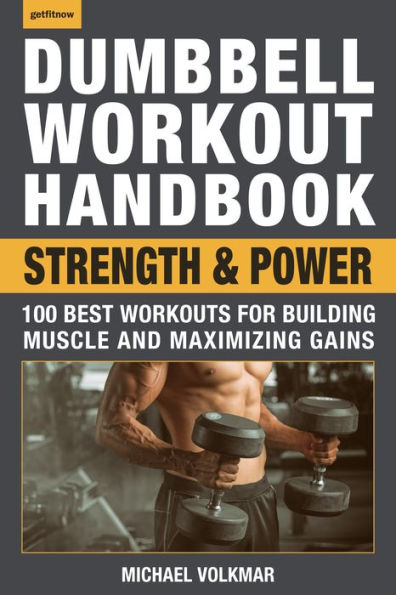 Dumbbell Workout Handbook: Strength and Power: 100 Best Workouts for Building Muscle Maximizing Gains