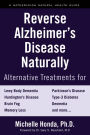 Reverse Alzheimer's Disease Naturally: Alternative Treatments for Dementia including Alzheimer's Disease