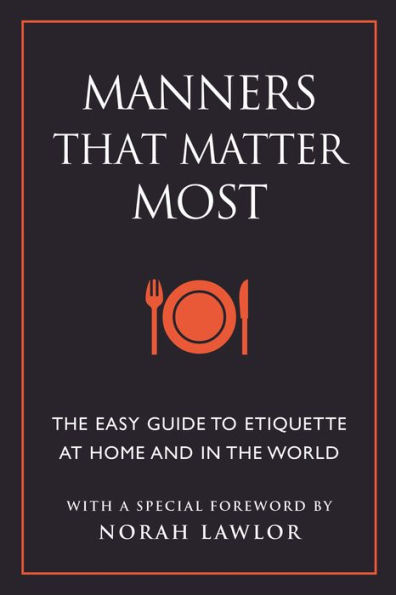 Manners That Matter Most: the Easy Guide to Etiquette At Home and World