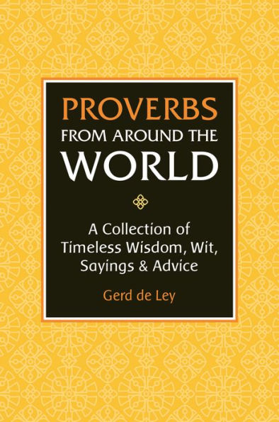 Proverbs from Around the World: A Collection of Timeless Wisdom, Wit, Sayings & Advice