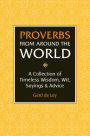 Proverbs from Around the World: A Collection of Timeless Wisdom, Wit, Sayings & Advice