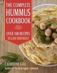 Title: The Complete Hummus Cookbook: Over 100 Recipes - Vegan-Friendly, Author: Catherine Gill