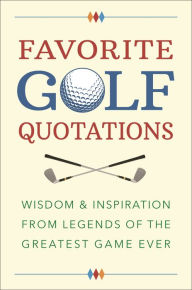 Title: Favorite Golf Quotations: Wisdom & Inspiration from Legends of the Greatest Game Ever, Author: Jackie Corley