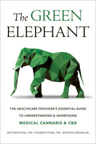 Title: The Green Elephant: The Healthcare Provider's Essential Guide to Understanding and Addressing Medical Cannabis and CBD, Author: Matthew Fogel