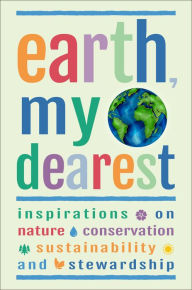 Title: Earth, My Dearest: Inspirations on Nature, Conservation, Sustainability and Stewardship - Over 200 Quotations, Author: Jackie Corley