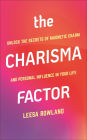 The Charisma Factor: Unlock the Secrets of Magnetic Charm and Personal Influence in Your Life