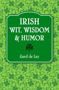 French audio book downloads Irish Wit, Wisdom and Humor: The Complete Collection of Irish Jokes, One-Liners & Witty Sayings 9781578269242 by 