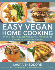 Title: Easy Vegan Home Cooking: Over 125 Plant-Based and Gluten-Free Recipes for Wholesome Family Meals, Author: Laura Theodore