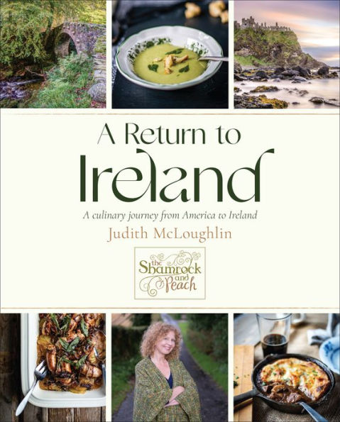 A Return to Ireland: Culinary Journey from America Ireland, includes over 100 recipes