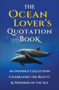 Title: The Ocean Lover's Quotation Book: An Inspired Collection Celebrating the Beauty & Wonders of the Sea, Author: Jackie Corley