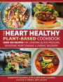 The Heart Healthy Plant Based Cookbook: 101 Recipes for Cardiac Recovery, Reversing Heart Disease and Lowering Blood Pressure