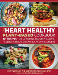 Title: The Heart Healthy Plant Based Cookbook: 101 Recipes for Cardiac Recovery, Reversing Heart Disease and Lowering Blood Pressure, Author: Hari Pulapaka