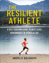 Title: The Resilient Athlete: A Self-Coaching Guide to Next Level Performance in Sports & Life, Author: Andrejs Birjukovs