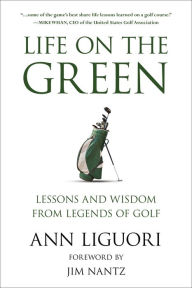 Title: Life on the Green: Lessons and Wisdom from Legends of Golf, Author: Ann Liguori