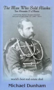 Title: Man Who Sold Alaska: Tsar Alexander II of Russia, Author: Michael Dunham