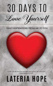 Title: 30 Days to Love Yourself: Daily Inspirations From Me to You, Author: Lateria Hope