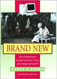Title: Brand New: How Entrepreneurs Earned Consumers' Trust from Wedgwood to Dell, Author: Nancy F. Koehn