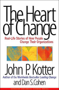 Title: The Heart of Change: Real-Life Stories of How People Change Their Organizations, Author: John P. Kotter