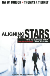 Title: Aligning the Stars: How to Succeed When Professionals Drive Results, Author: Jay W. Lorsch