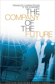 Title: The Company of the Future: How the Communications Revolution Is Changing Management, Author: Frances Cairncross