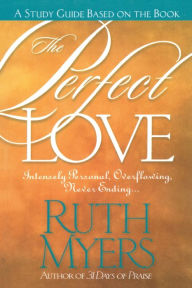 Title: The Perfect Love Study Guide: Intensely Personal, Overflowing, Never Ending..., Author: Ruth Myers