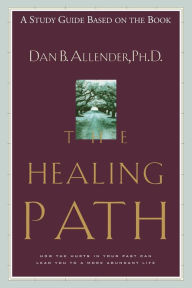 Title: The Healing Path Study Guide: How the Hurts in Your Past Can Lead You to a More Abundant Life, Author: Dan B. Allender