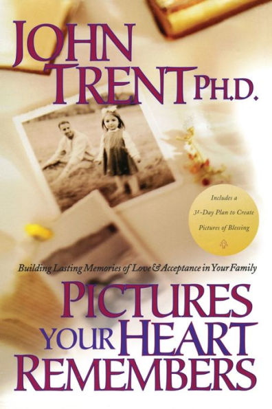 Pictures Your Heart Remembers: Building Lasting Memories of Love & Acceptance in Your Family