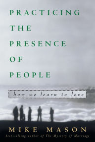 Title: Practicing the Presence of People: How We Learn to Love, Author: Mike Mason