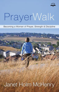 Title: PrayerWalk: Becoming a Woman of Prayer, Strength, and Discipline, Author: Janet Holm McHenry