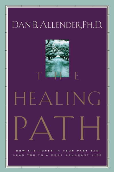 The Healing Path: How the Hurts in Your Past Can Lead You to a More Abundant Life